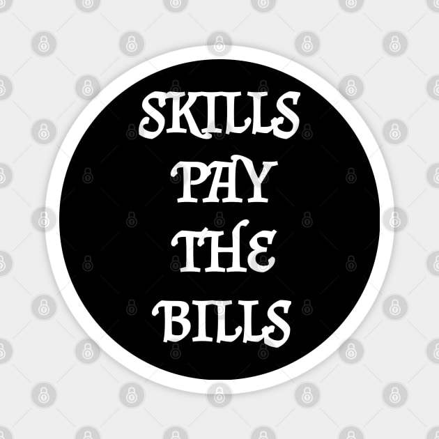 Skills Pay The Bills Magnet by BEYOUND AND WEAR 